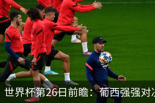 世界杯第26日前瞻：葡西强强对决 美国斗比利时欲破魔咒