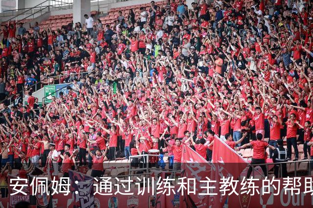 安佩姆：通过训练和主教练的帮助，我非常好的适应了现在的位置