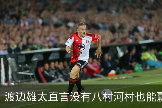渡边雄太直言没有八村河村也能赢，球迷：中国男篮敢在沈阳输球？